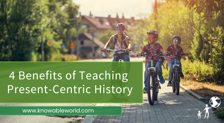 4 Benefits of Teaching History Present-Centrically